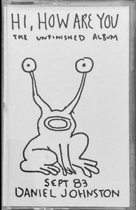 Daniel Johnston - Hi, How Are You: The Unfinished Album (1983) - New Cassette 2019 Eternal Yip Eye Music USA Tape - Lo-Fi - Shuga Records