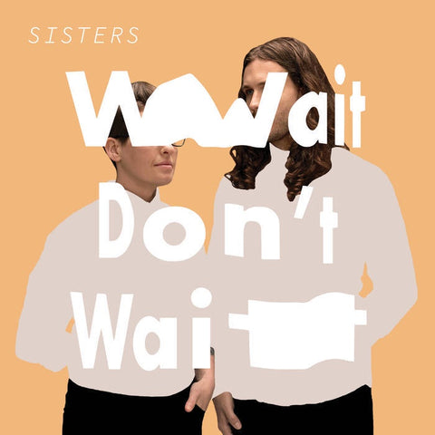 SISTERS - Wait Don't Wait - New Vinyl Record 2017 Tender Loving Empire Pressing with Lyric Booklet and Download - Indie Pop / Rock